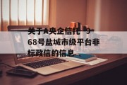 关于A央企信托--968号盐城市级平台非标政信的信息