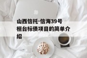 山西信托-信海39号桓台标债项目的简单介绍