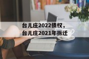 台儿庄2022债权，台儿庄2021年拆迁