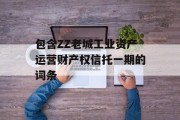 包含ZZ老城工业资产运营财产权信托一期的词条