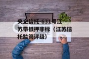 央企信托-631号江苏带抵押非标（江苏信托监管评级）