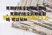 死期的钱没到期能取吗，死期的钱没到期能取吗 可以从M