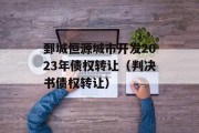 鄄城恒源城市开发2023年债权转让（判决书债权转让）