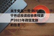 关于安鑫一号-四川遂宁开达投资应收债权资产2023年政信定融的信息