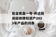 包含安鑫一号-开达投资应收债权资产2023年产品的词条