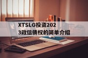 XTSLG投资2023政信债权的简单介绍