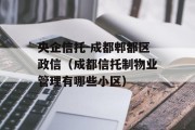 央企信托-成都郫都区政信（成都信托制物业管理有哪些小区）