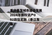 重庆綦发城市建设发展2024年债权资产002政信定融（綦江发展）