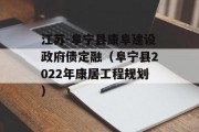 江苏-阜宁县康阜建设政府债定融（阜宁县2022年康居工程规划）