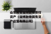 山东高青淄博融锋债权资产（淄博融锋国有资产运营有限公司）