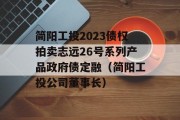 简阳工投2023债权拍卖志远26号系列产品政府债定融（简阳工投公司董事长）