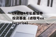 LX进取4号私募证券投资基金（进取号enterprise）