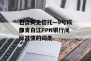 包含央企信托—9号成都青白江PPN银行间标准债的词条