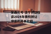 安鑫二号-遂宁开达投资2024年债权转让项目的简单介绍