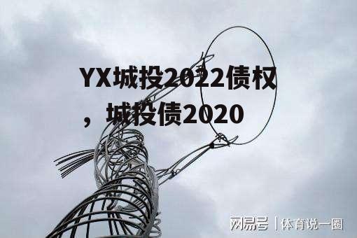 YX城投2022债权，城投债2020