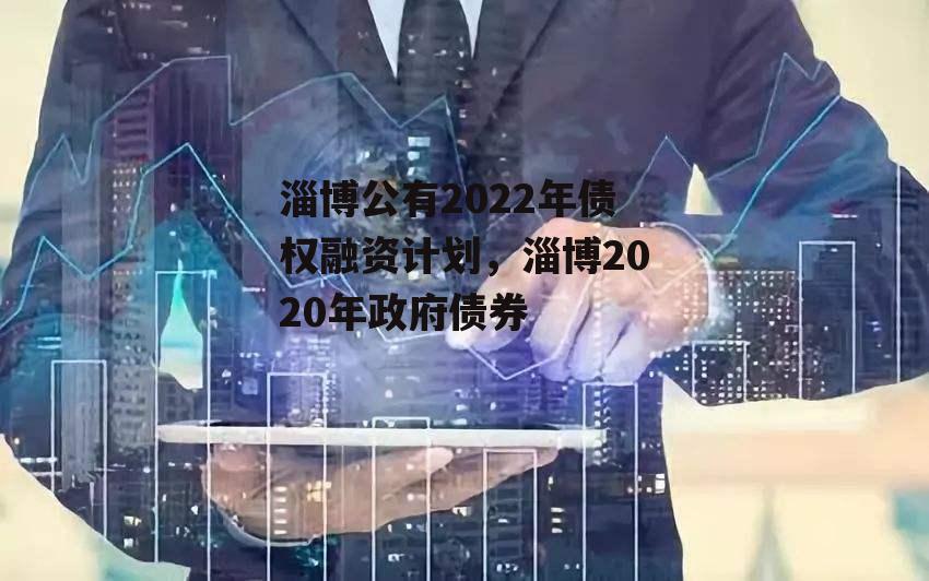 淄博公有2022年债权融资计划，淄博2020年政府债券