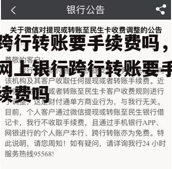 跨行转账要手续费吗，网上银行跨行转账要手续费吗