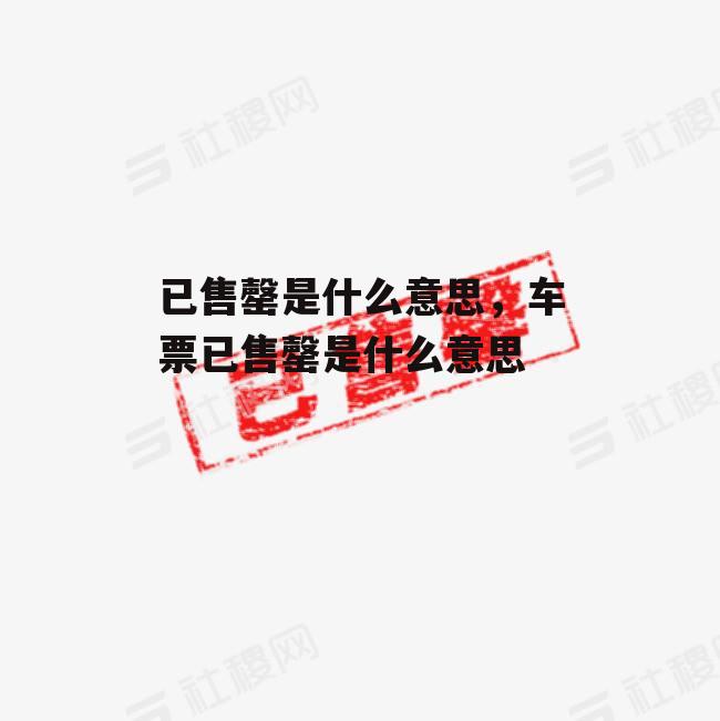 已售罄是什么意思，车票已售罄是什么意思