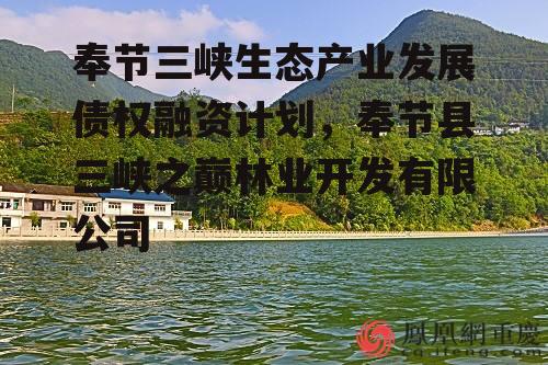 奉节三峡生态产业发展债权融资计划，奉节县三峡之巅林业开发有限公司