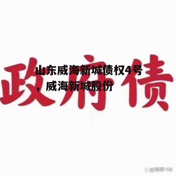 山东威海新城债权4号，威海新城股份