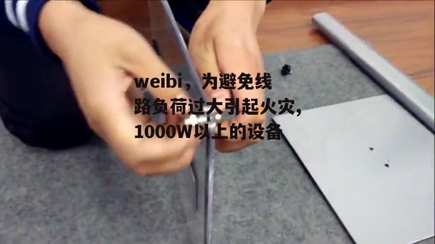 weibi，为避免线路负荷过大引起火灾,1000W以上的设备