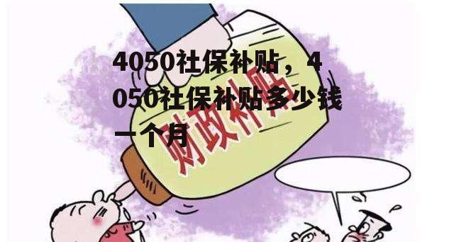 4050社保补贴，4050社保补贴多少钱一个月