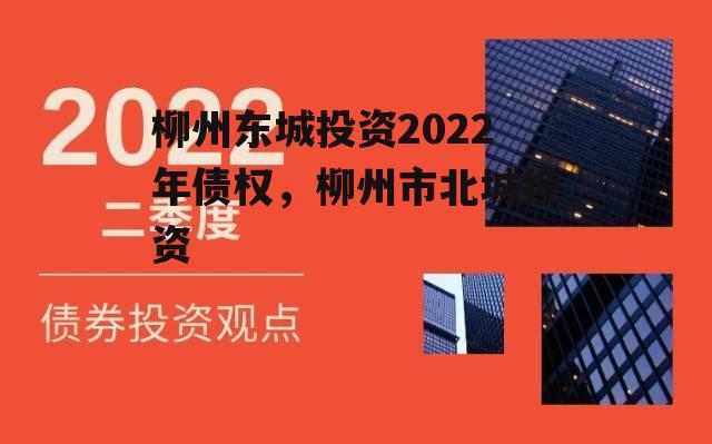 柳州东城投资2022年债权，柳州市北城投资