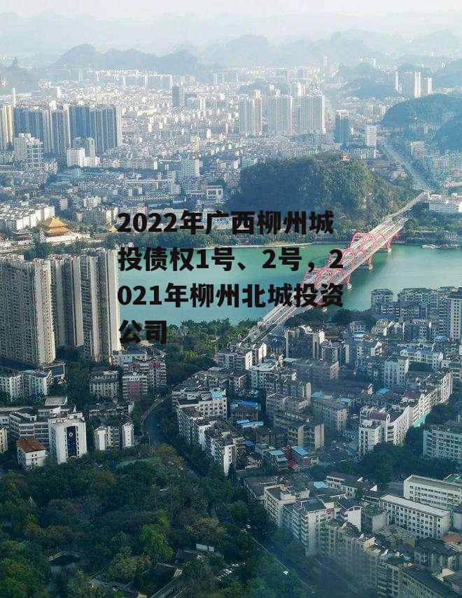 2022年广西柳州城投债权1号、2号，2021年柳州北城投资公司