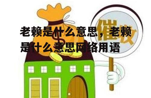 老赖是什么意思，老赖是什么意思网络用语