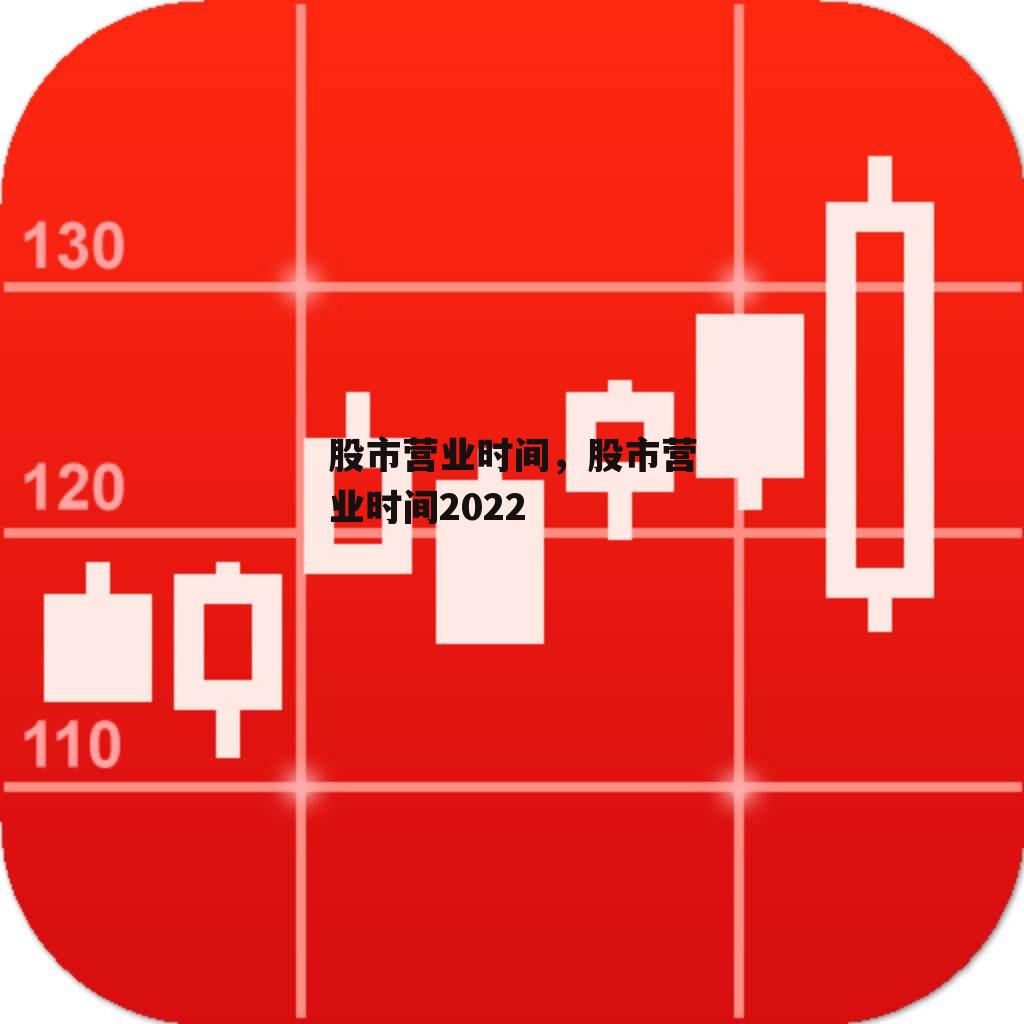 股市营业时间，股市营业时间2022