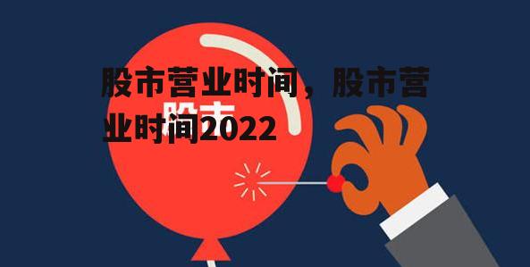 股市营业时间，股市营业时间2022