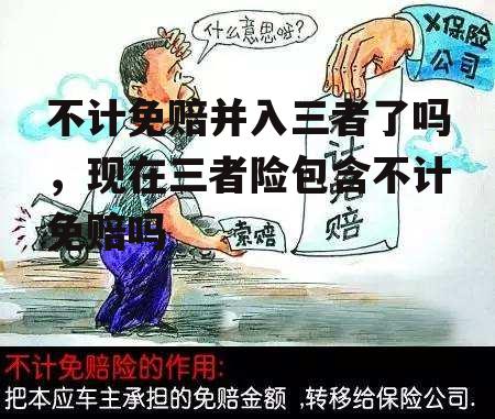 不计免赔并入三者了吗，现在三者险包含不计免赔吗