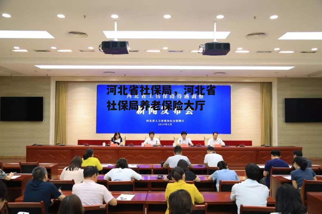 河北省社保局，河北省社保局养老保险大厅