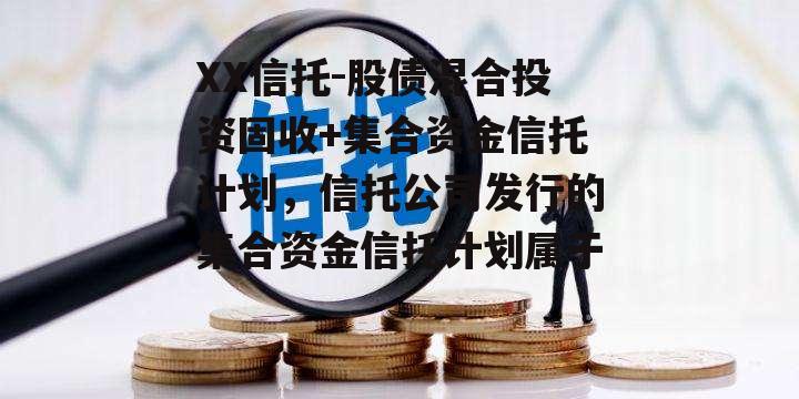 XX信托-股债混合投资固收+集合资金信托计划，信托公司发行的集合资金信托计划属于