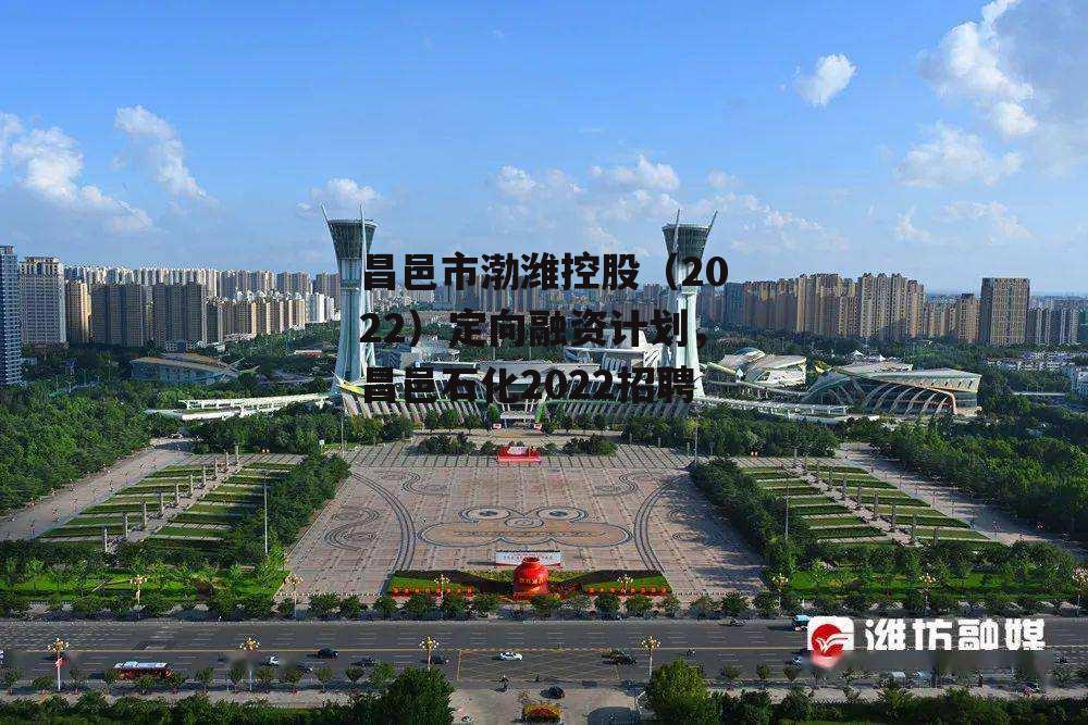 昌邑市渤潍控股（2022）定向融资计划，昌邑石化2022招聘