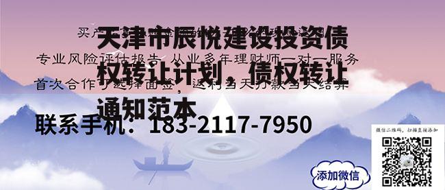 天津市辰悦建设投资债权转让计划，债权转让通知范本