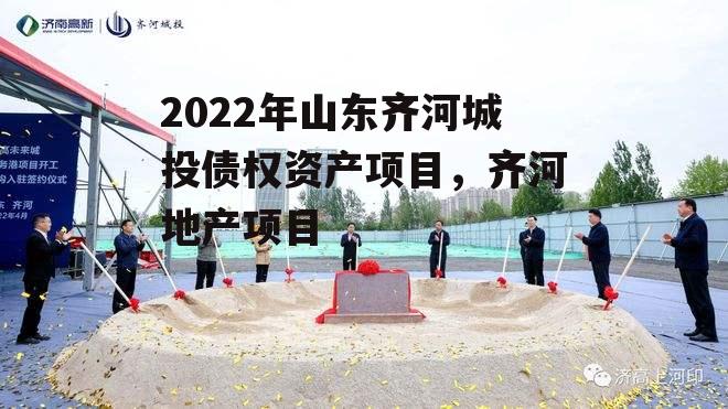 2022年山东齐河城投债权资产项目，齐河地产项目