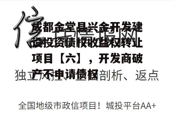 成都金堂县兴金开发建设投资债权收益权转让项目【六】，开发商破产不申请债权