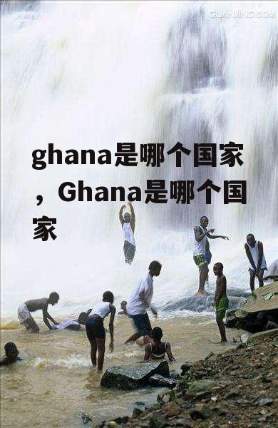 ghana是哪个国家，Ghana是哪个国家