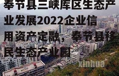 奉节县三峡库区生态产业发展2022企业信用资产定融，奉节县移民生态产业园