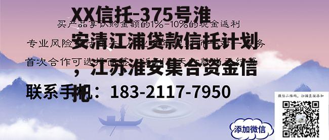 XX信托-375号淮安清江浦贷款信托计划，江苏淮安集合资金信托