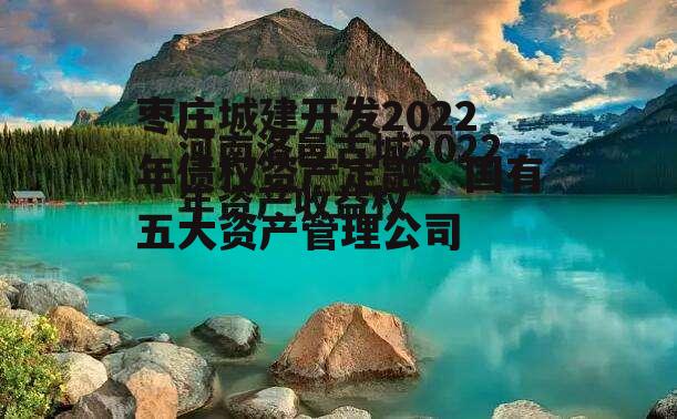 枣庄城建开发2022年债权资产定融，国有五大资产管理公司