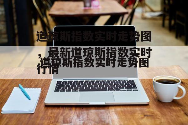 道琼斯指数实时走势图，最新道琼斯指数实时行情