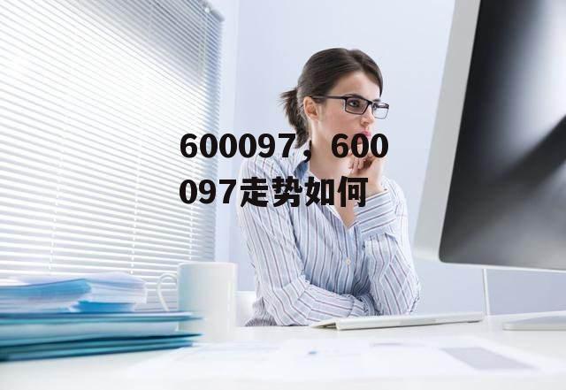 600097，600097走势如何