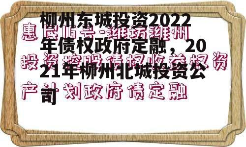 柳州东城投资2022年债权政府定融，2021年柳州北城投资公司