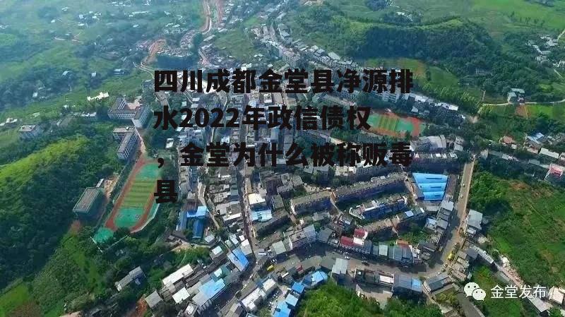 四川成都金堂县净源排水2022年政信债权，金堂为什么被称贩毒县