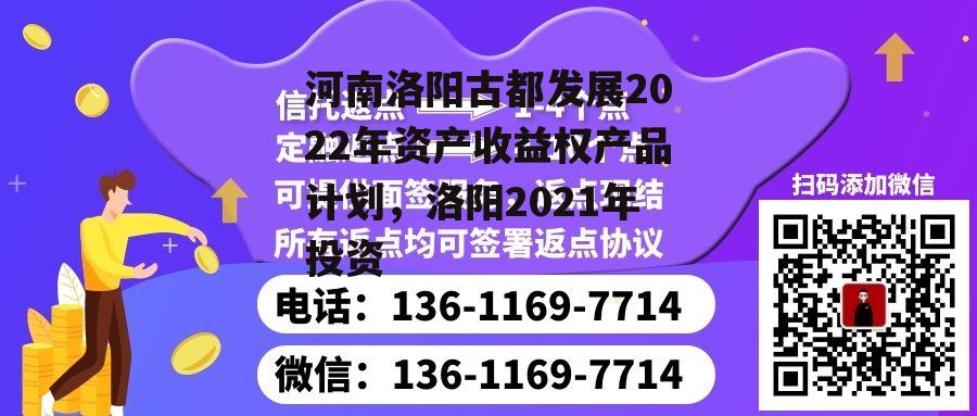 河南洛阳古都发展2022年资产收益权产品计划，洛阳2021年投资