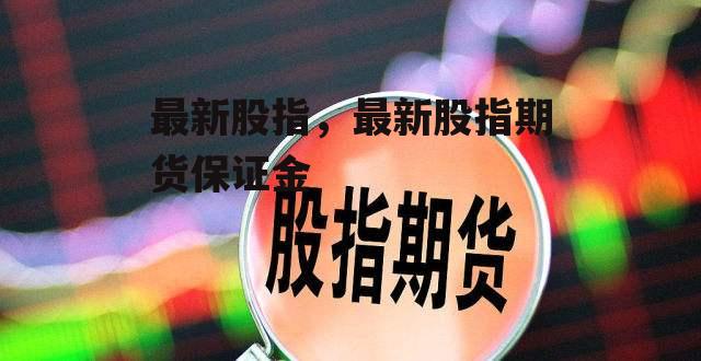 最新股指，最新股指期货保证金