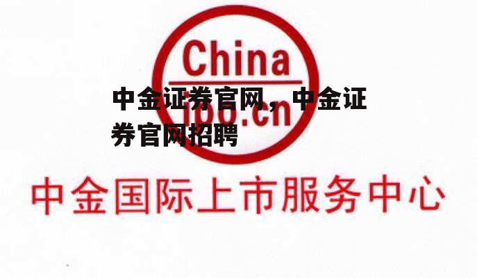 中金证券官网，中金证券官网招聘