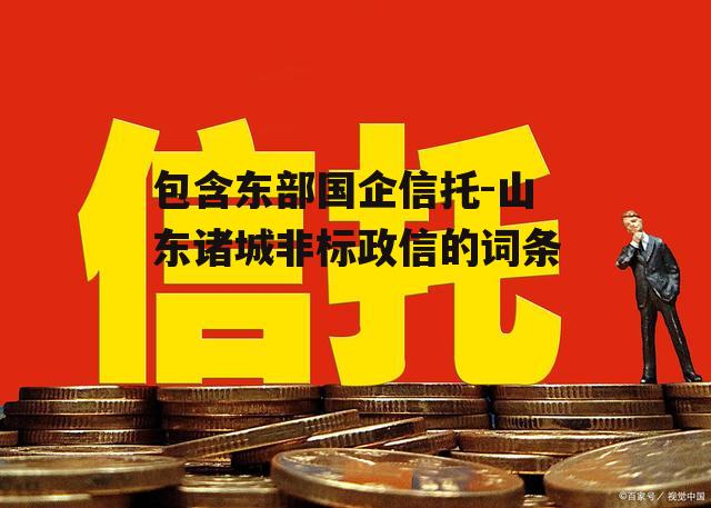 包含东部国企信托-山东诸城非标政信的词条